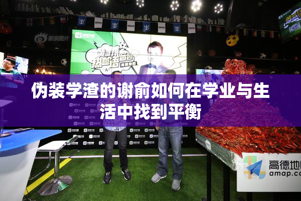 伪装学渣的谢俞如何在学业与生活中找到平衡