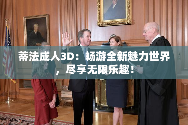 蒂法成人3D：畅游全新魅力世界，尽享无限乐趣！