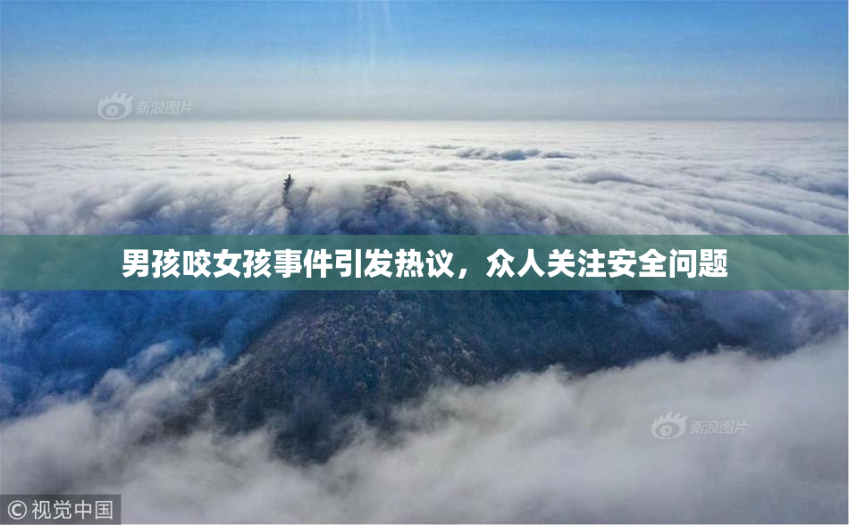 男孩咬女孩事件引发热议，众人关注安全问题