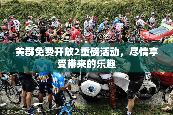 黄群免费开放2重磅活动，尽情享受带来的乐趣