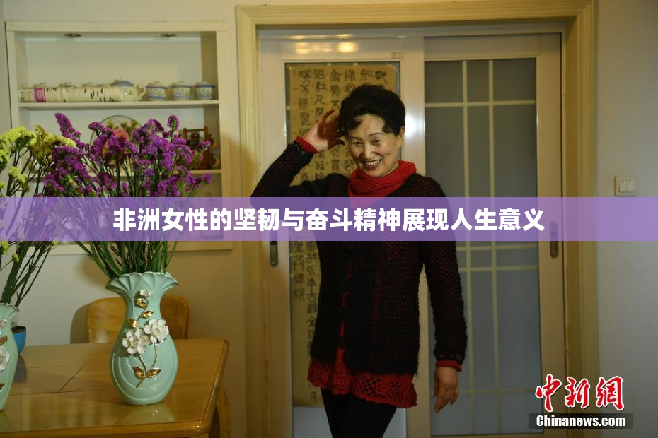 非洲女性的坚韧与奋斗精神展现人生意义