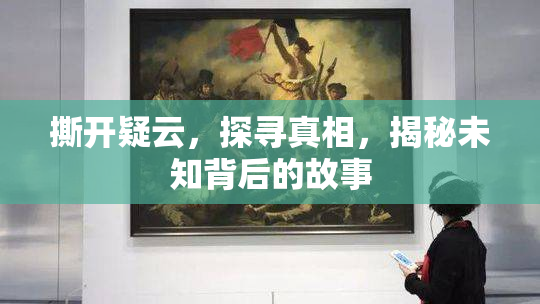 撕开疑云，探寻真相，揭秘未知背后的故事
