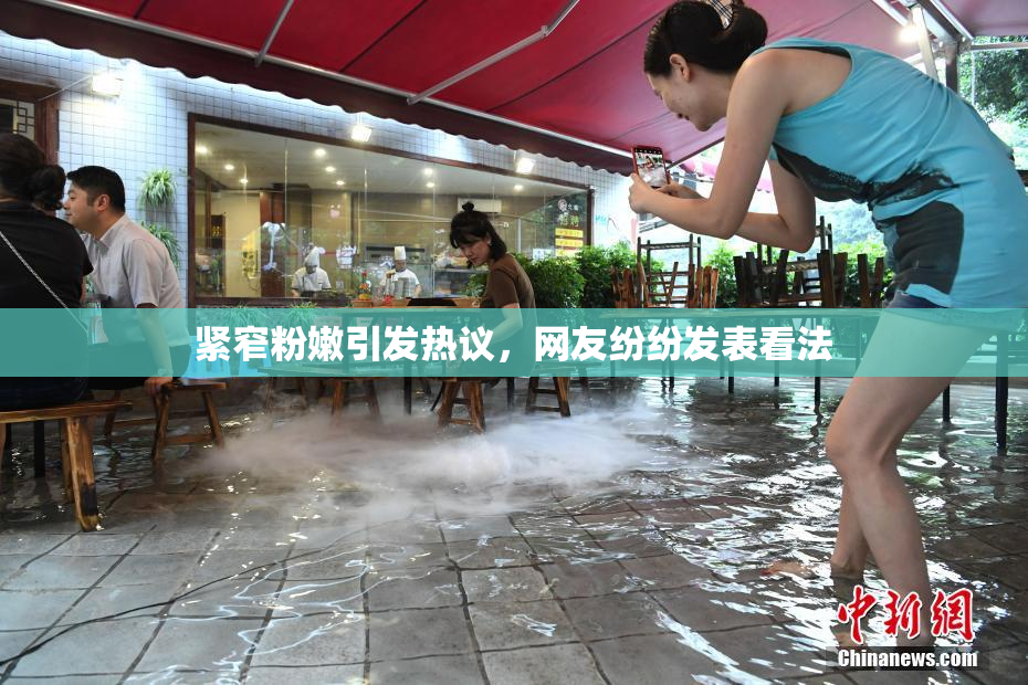 紧窄粉嫩引发热议，网友纷纷发表看法