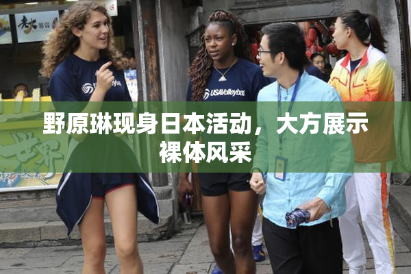 野原琳现身日本活动，大方展示裸体风采