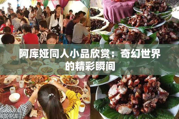 阿库娅同人小品欣赏：奇幻世界的精彩瞬间