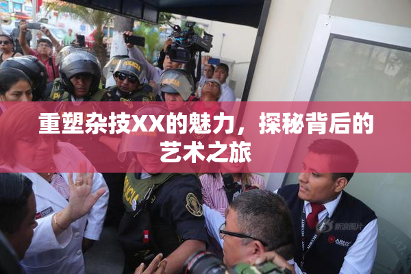 重塑杂技XX的魅力，探秘背后的艺术之旅