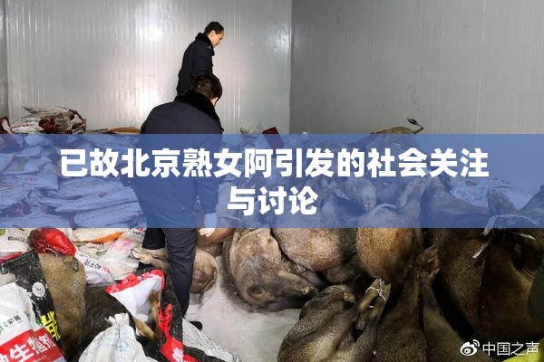 已故北京熟女阿引发的社会关注与讨论
