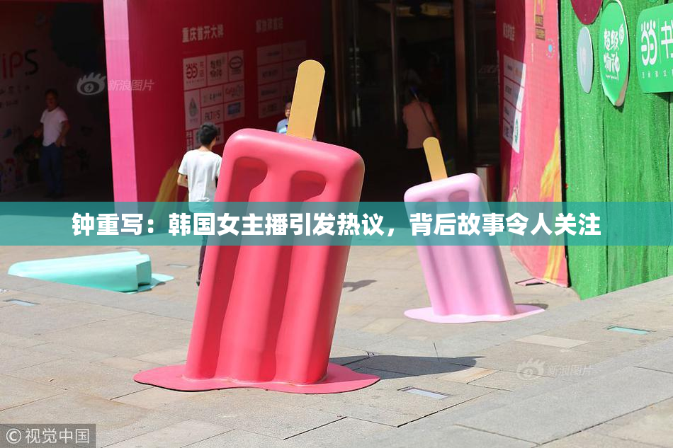 钟重写：韩国女主播引发热议，背后故事令人关注