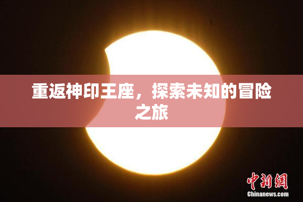 重返神印王座，探索未知的冒险之旅