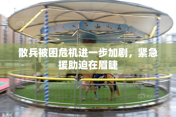 散兵被困危机进一步加剧，紧急援助迫在眉睫