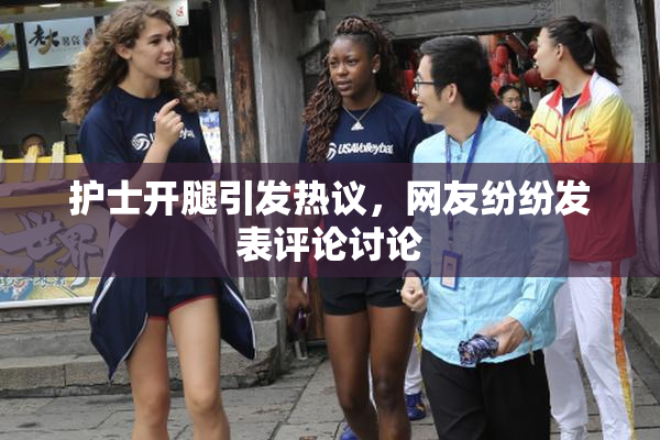 护士开腿引发热议，网友纷纷发表评论讨论