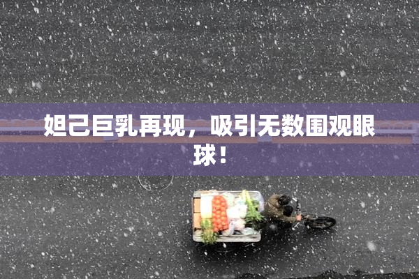妲己巨乳再现，吸引无数围观眼球！