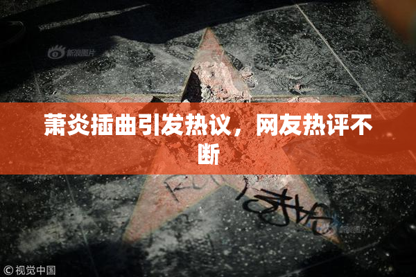 萧炎插曲引发热议，网友热评不断
