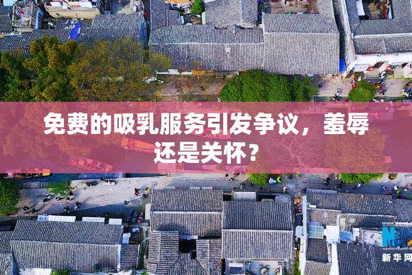 免费的吸乳服务引发争议，羞辱还是关怀？