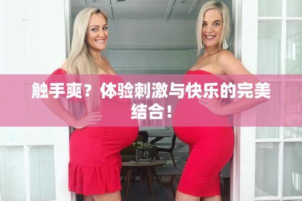 触手爽？体验刺激与快乐的完美结合！