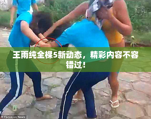 王雨纯全棵5新动态，精彩内容不容错过！