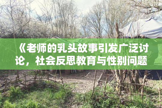 《老师的乳头故事引发广泛讨论，社会反思教育与性别问题》