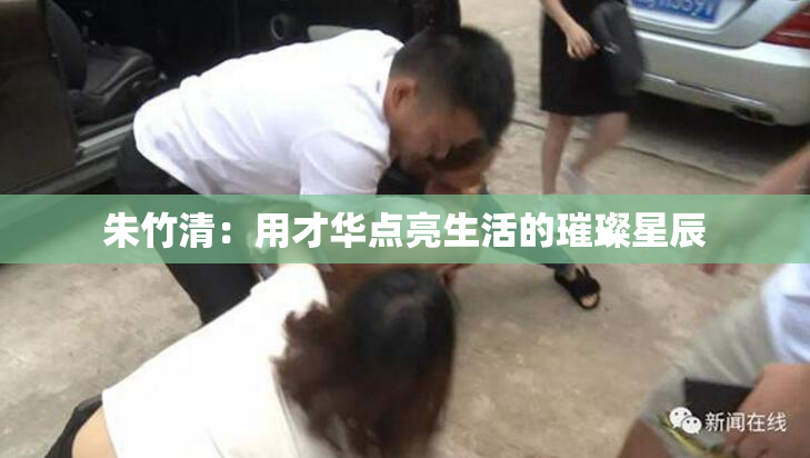 朱竹清：用才华点亮生活的璀璨星辰