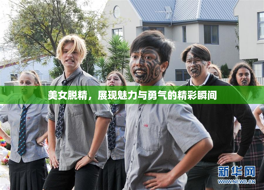 美女脱精，展现魅力与勇气的精彩瞬间