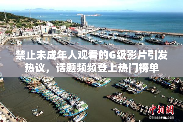 禁止未成年人观看的G级影片引发热议，话题频频登上热门榜单