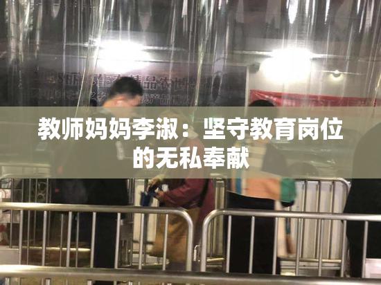 教师妈妈李淑：坚守教育岗位的无私奉献