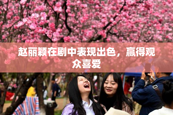 赵丽颖在剧中表现出色，赢得观众喜爱