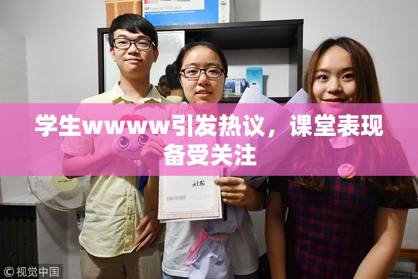 学生wwww引发热议，课堂表现备受关注