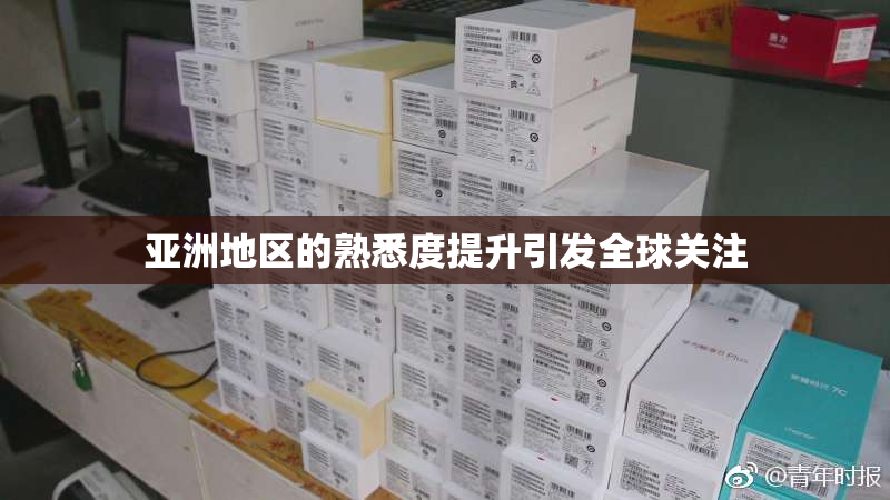 亚洲地区的熟悉度提升引发全球关注