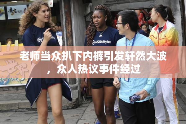老师当众扒下内裤引发轩然大波，众人热议事件经过