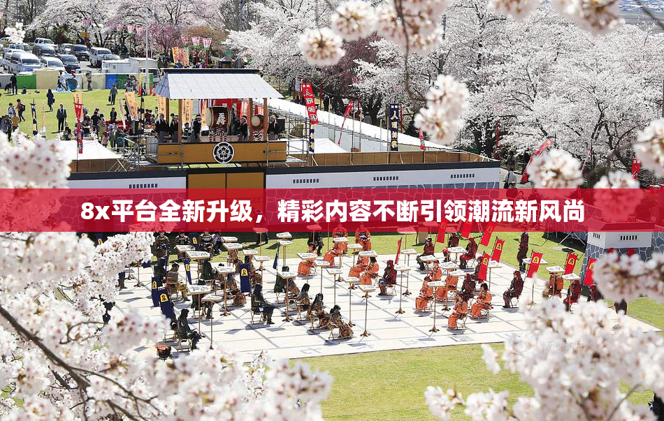 8x平台全新升级，精彩内容不断引领潮流新风尚