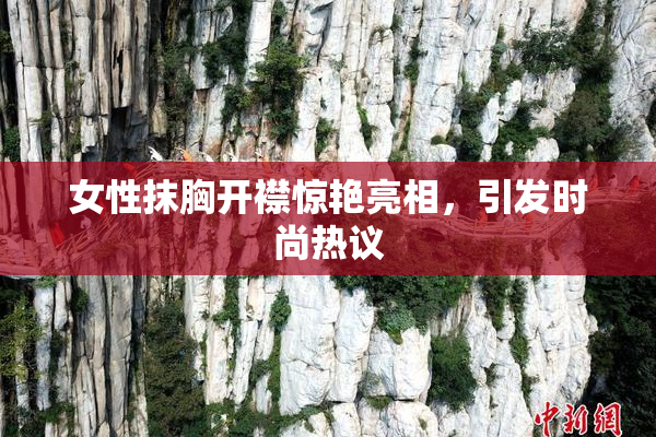 女性抹胸开襟惊艳亮相，引发时尚热议