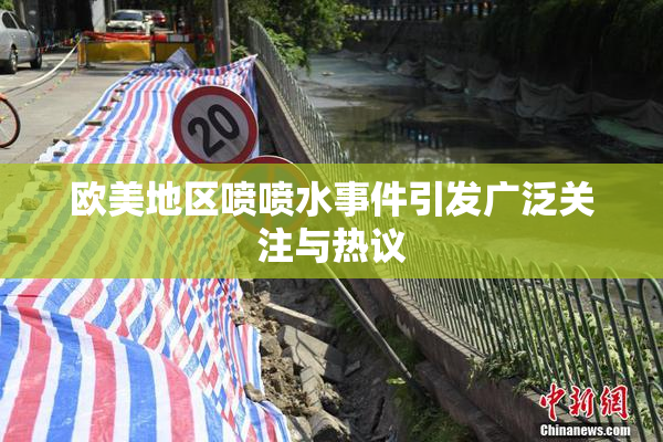欧美地区喷喷水事件引发广泛关注与热议