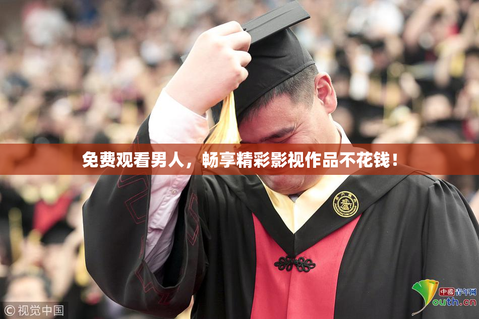 免费观看男人，畅享精彩影视作品不花钱！