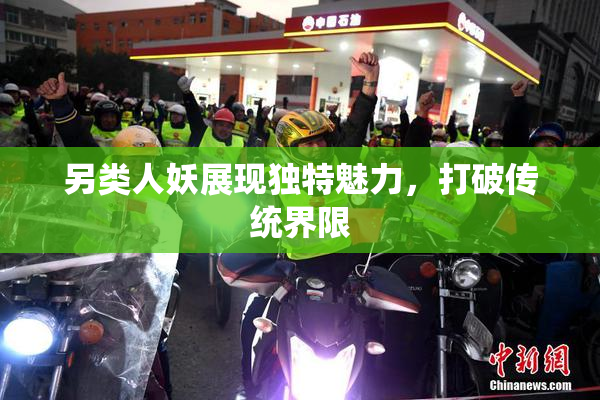 另类人妖展现独特魅力，打破传统界限