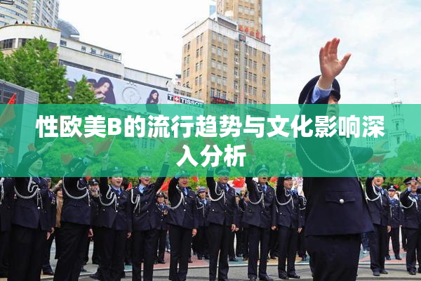 性欧美B的流行趋势与文化影响深入分析