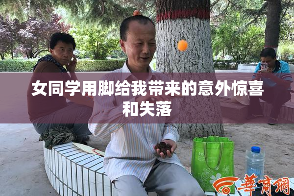 女同学用脚给我带来的意外惊喜和失落