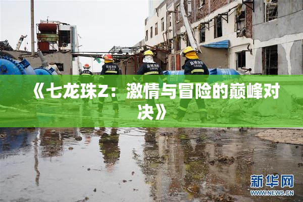 《七龙珠Z：激情与冒险的巅峰对决》