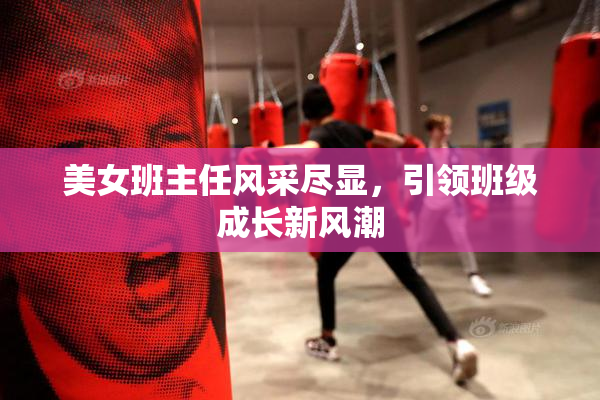 美女班主任风采尽显，引领班级成长新风潮