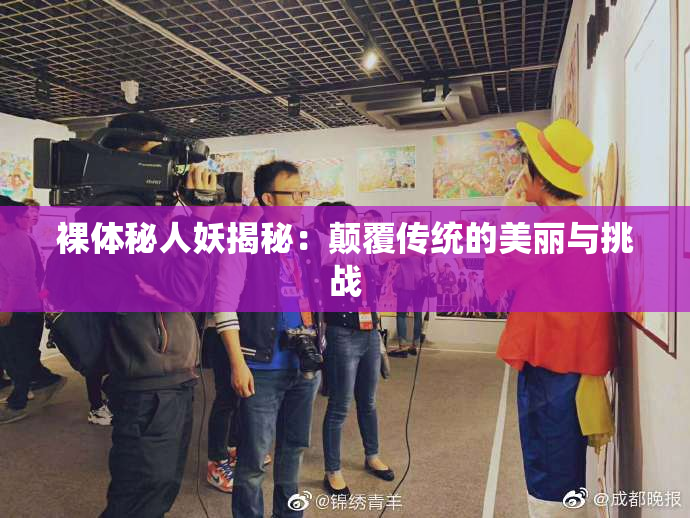 裸体秘人妖揭秘：颠覆传统的美丽与挑战