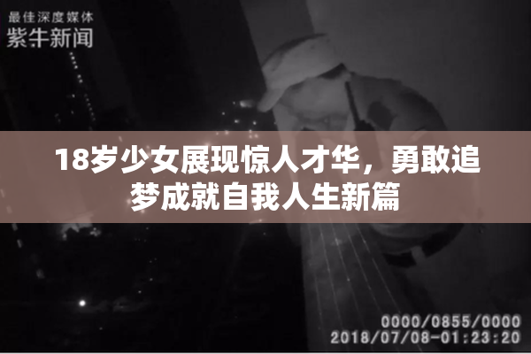 18岁少女展现惊人才华，勇敢追梦成就自我人生新篇