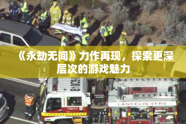 《永劫无间》力作再现，探索更深层次的游戏魅力