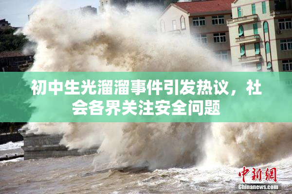 初中生光溜溜事件引发热议，社会各界关注安全问题