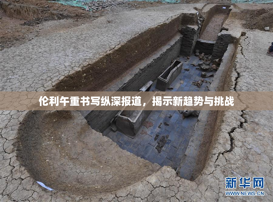 伦利午重书写纵深报道，揭示新趋势与挑战
