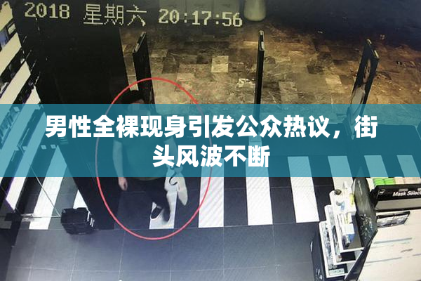 男性全裸现身引发公众热议，街头风波不断
