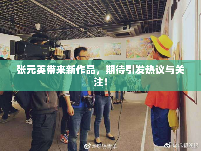 张元英带来新作品，期待引发热议与关注！