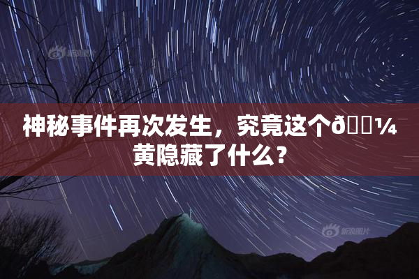 神秘事件再次发生，究竟这个🌼黄隐藏了什么？