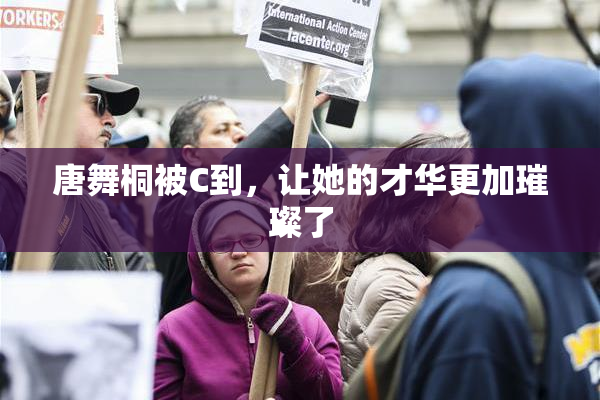 唐舞桐被C到，让她的才华更加璀璨了