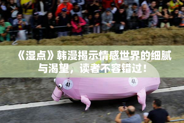 《湿点》韩漫揭示情感世界的细腻与渴望，读者不容错过！