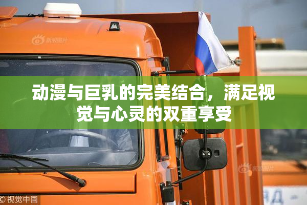 动漫与巨乳的完美结合，满足视觉与心灵的双重享受