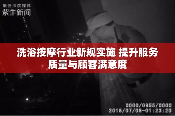 洗浴按摩行业新规实施 提升服务质量与顾客满意度